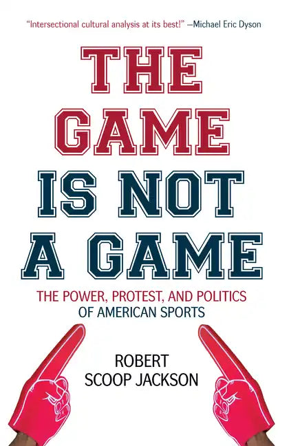 The Game Is Not a Game: The Power, Protest and Politics of American Sports - Paperback