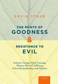 Roots of Goodness and Resistance to Evil: Inclusive Caring, Moral Courage, Altruism Born of Suffering, Active Bystandership, and Heroism - Paperback