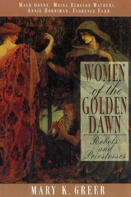 Women of the Golden Dawn: Rebels and Priestesses: Maud Gonne, Moina Bergson Mathers, Annie Horniman, Florence Farr - Paperback