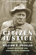 Citizen Justice: The Environmental Legacy of William O. Douglas--Public Advocate and Conservation Champion - Hardcover