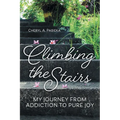 Climbing the Stairs: My Journey from Addiction to Pure Joy - Paperback