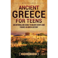 Ancient Greece for Teens: An Enthralling Guide to Major Events and Figures in Greek History - Hardcover