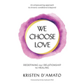 We Choose Love - Redefining Our Relationship to Healing: An empowering approach to chronic conditions & beyond - Paperback