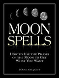 Moon Spells: How to Use the Phases of the Moon to Get What You Want - Paperback