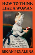How to Think Like a Woman: Four Women Philosophers Who Taught Me How to Love the Life of the Mind - Hardcover