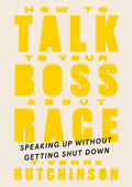 How to Talk to Your Boss about Race: Speaking Up Without Getting Shut Down - Hardcover