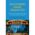 Reauthoring Savage Inequalities: Narratives of Community Cultural Wealth in Urban Educational Environments - Paperback