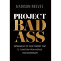 Project Badass: Breaking Out of Your Comfort Zone to Transform from Average to Extraordinary - Hardcover