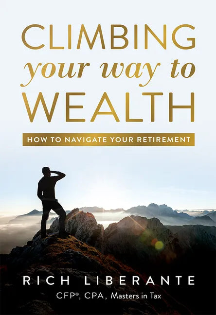 Climbing Your Way to Wealth: How to Navigate Your Retirement - Hardcover