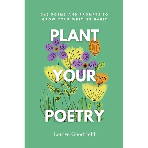 Plant Your Poetry: 365 Poems and Prompts to Grow Your Writing Habit - Paperback