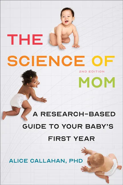 The Science of Mom: A Research-Based Guide to Your Baby's First Year - Paperback