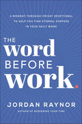 The Word Before Work: A Monday-Through-Friday Devotional to Help You Find Eternal Purpose in Your Daily Work - Hardcover