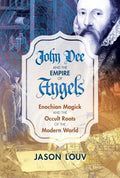 John Dee and the Empire of Angels: Enochian Magick and the Occult Roots of the Modern World - Hardcover