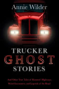 Trucker Ghost Stories: And Other True Tales of Haunted Highways, Weird Encounters, and Legends of the Road - Paperback