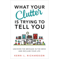 What Your Clutter Is Trying to Tell You: Uncover the Message in the Mess and Reclaim Your Life - Paperback