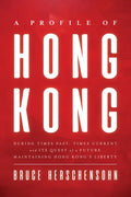 A Profile of Hong Kong: During Times Past, Times Current, and Its Quest of a Future Maintaining Hong Kong's Liberty - Hardcover