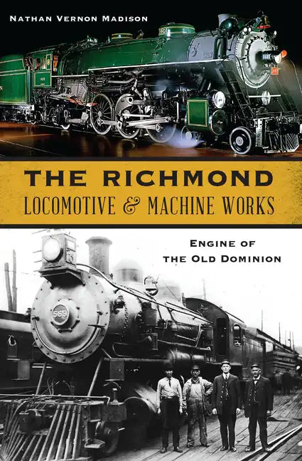 The Richmond Locomotive & Machine Works: Engine of the Old Dominion - Paperback