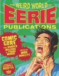 The Weird World of Eerie Publications: Comic Gore That Warped Millions of Young Minds! - Hardcover