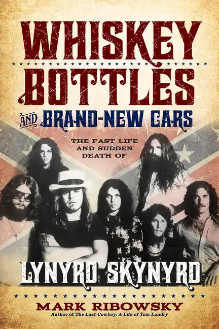Whiskey Bottles and Brand-New Cars: The Fast Life and Sudden Death of Lynyrd Skynyrd - Paperback
