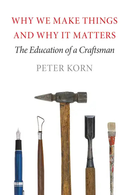 Why We Make Things and Why It Matters: The Education of a Craftsman - Paperback
