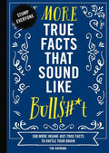 More True Facts That Sound Like Bull$#*t: 500 More Insane-But-True Facts to Rattle Your Brain 2 - Paperback