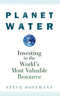 Planet Water: Investing in the World's Most Valuable Resource - Hardcover
