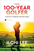 The 100-Year Golfer: 7 Arts for a Lifetime with the Game - Paperback