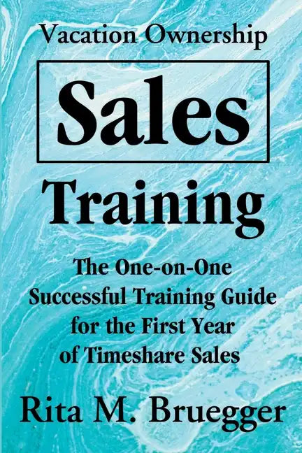 Vacation Ownership Sales Training: The One-On-One Successful Training Guide for the First Year of Timeshare Sales - Paperback
