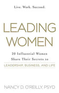 Leading Women: 20 Influential Women Share Their Secrets to Leadership, Business, and Life - Paperback