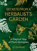 Secrets from a Herbalist's Garden: A Magical Year of Plant Remedies - Paperback