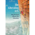 The Liberating Arts: Why We Need Liberal Arts Education - Hardcover
