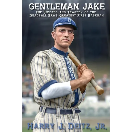 Gentleman Jake: The Success and Tragedy of the Deadball Era's Greatest First Baseman - Paperback