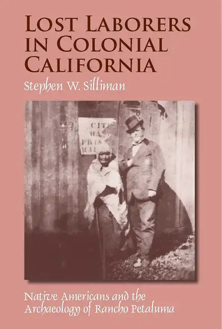 Lost Laborers in Colonial California: Native Americans and the Archaeology of Rancho Petaluma - Paperback
