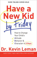 Have a New Kid by Friday: How to Change Your Child's Attitude, Behavior & Character in 5 Days - Paperback