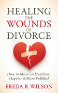 Healing the Wounds of Divorce: How to Move on Healthier, Happier, and More Fulfilled - Paperback