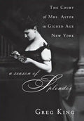 A Season of Splendor: The Court of Mrs. Astor in Gilded Age New York - Hardcover