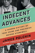 Indecent Advances: A Hidden History of True Crime and Prejudice Before Stonewall - Paperback