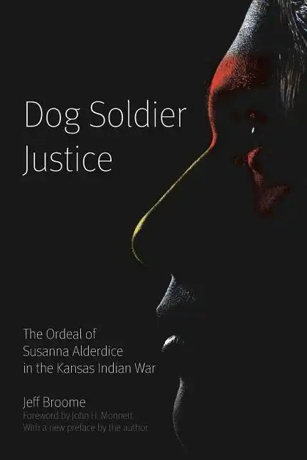 Dog Soldier Justice: The Ordeal of Susanna Alderdice in the Kansas Indian War - Paperback