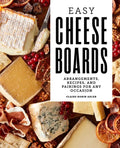 Easy Cheese Boards: Arrangements, Recipes, and Pairings for Any Occasion - Paperback