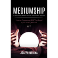 Mediumship: A Masterful Guide for the Practicing Medium (Learn to Communicate With Your Loved Ones on the Other-side) - Paperback