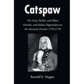Catspaw: The Girty, McKee, and Elliott Families, and Indian Negotiations on the American Frontier 1710-1778 - Paperback