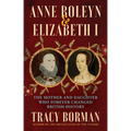Anne Boleyn & Elizabeth I: The Mother and Daughter Who Forever Changed British History - Paperback