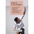 Dance Unleashed: Discover the Secrets to Graceful Movements and Captivating Performances - Paperback