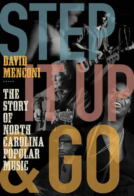 Step It Up and Go: The Story of North Carolina Popular Music, from Blind Boy Fuller and Doc Watson to Nina Simone and Superchunk - Paperback