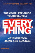 The Complete Guide to Absolutely Everything (Abridged): Adventures in Math and Science - Hardcover