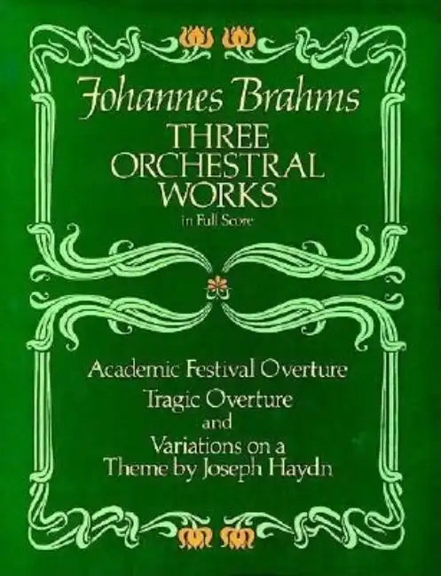 Three Orchestral Works in Full Score: Academic Festival Overture, Tragic Overture and Variations on a Theme by Joseph Haydn - Paperback