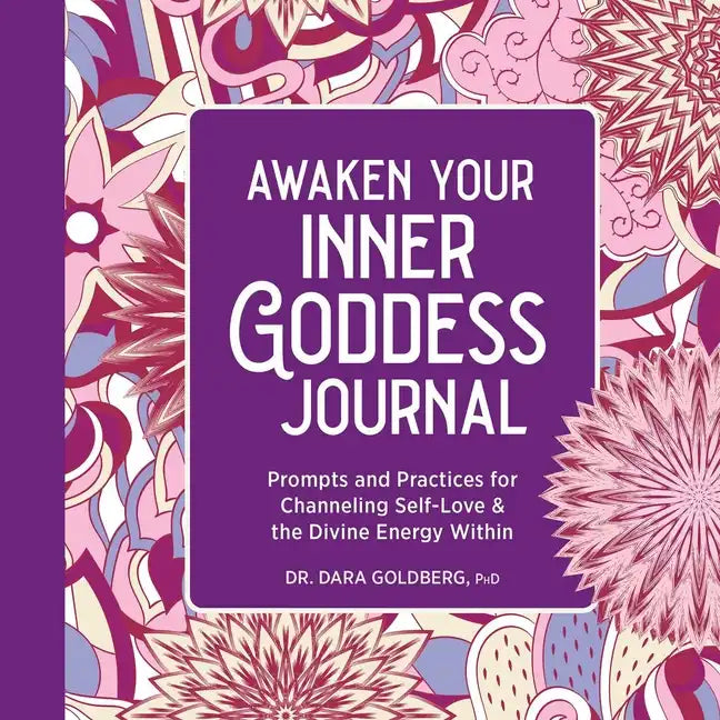 Awaken Your Inner Goddess: A Journal: Prompts and Practices for Channeling Self-Love & the Divine Energy Within - Paperback