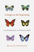 To Begin at the Beginning: An Introduction to the Christian Faith - Paperback