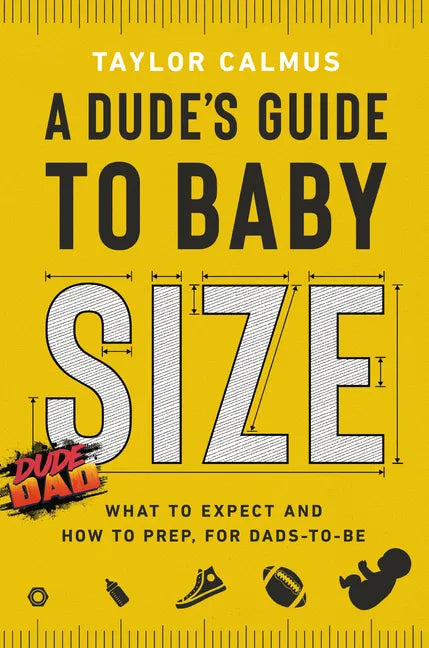A Dude's Guide to Baby Size: What to Expect and How to Prep for Dads-To-Be - Hardcover