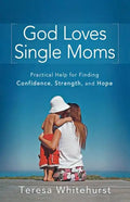 God Loves Single Moms: Practical Help for Finding Confidence, Strength, and Hope - Paperback